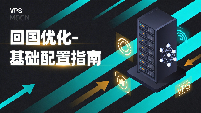 回国优化VPS技术指南：2026年最新配置与加速方案