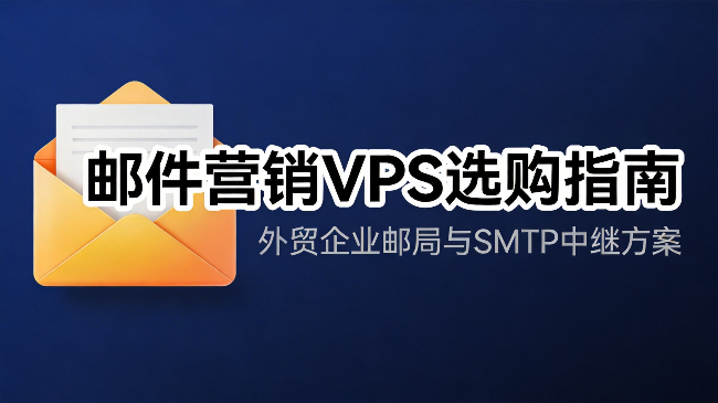 2026年外贸企业邮局VPS如何选择？SMTP/IMAP/POP3配置方案推荐
