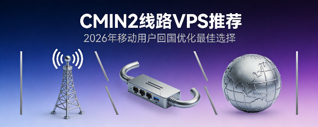 CMIN2线路VPS推荐：2026年移动用户回国优化最佳选择